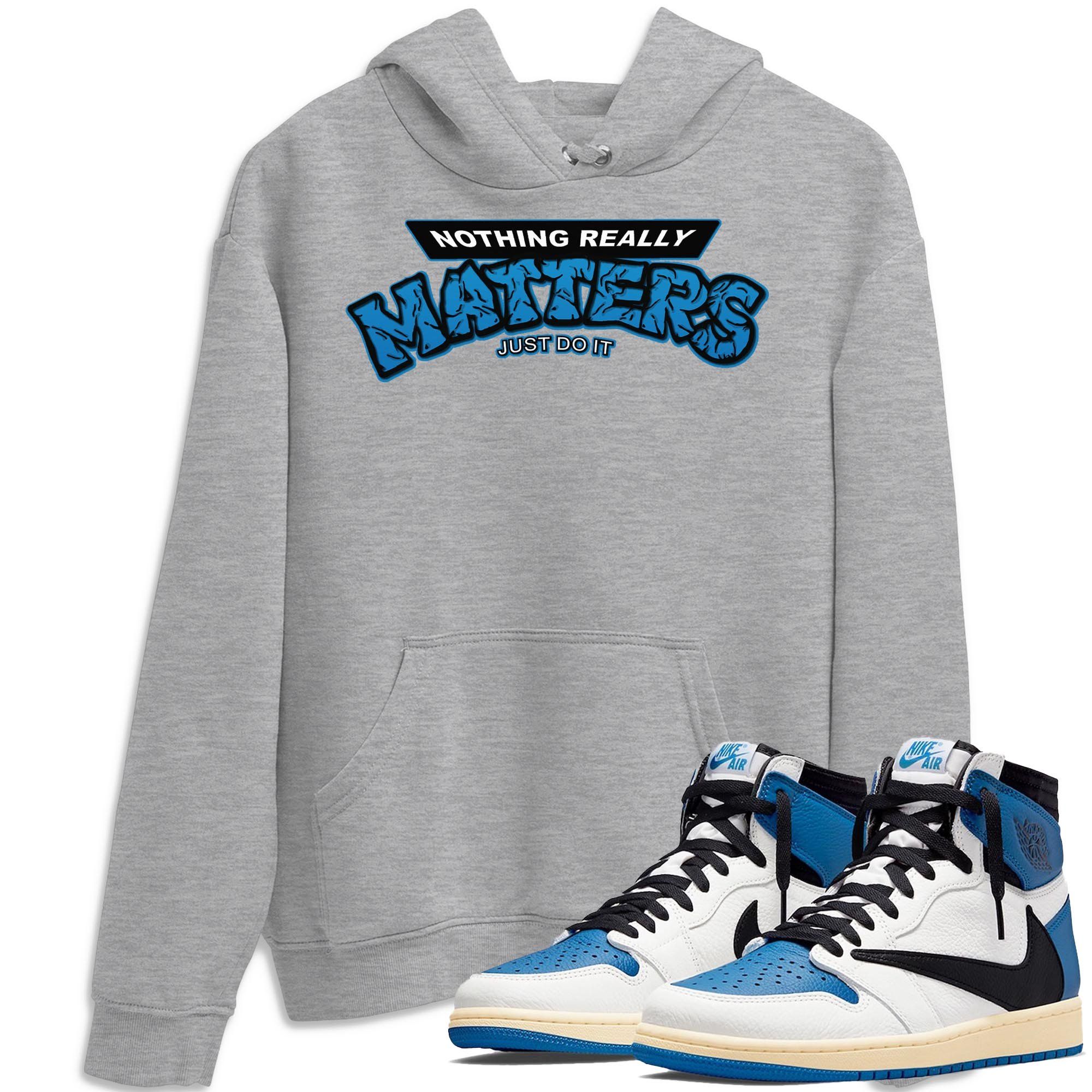 Jordan 1 Travis Scott Fragment Shirt To Match Jordans Nothing Matters Sneaker Tees Jordan 1 Travis Scott Fragment Drip Gear Zone Sneaker Matching Clothing Unisex Shirts