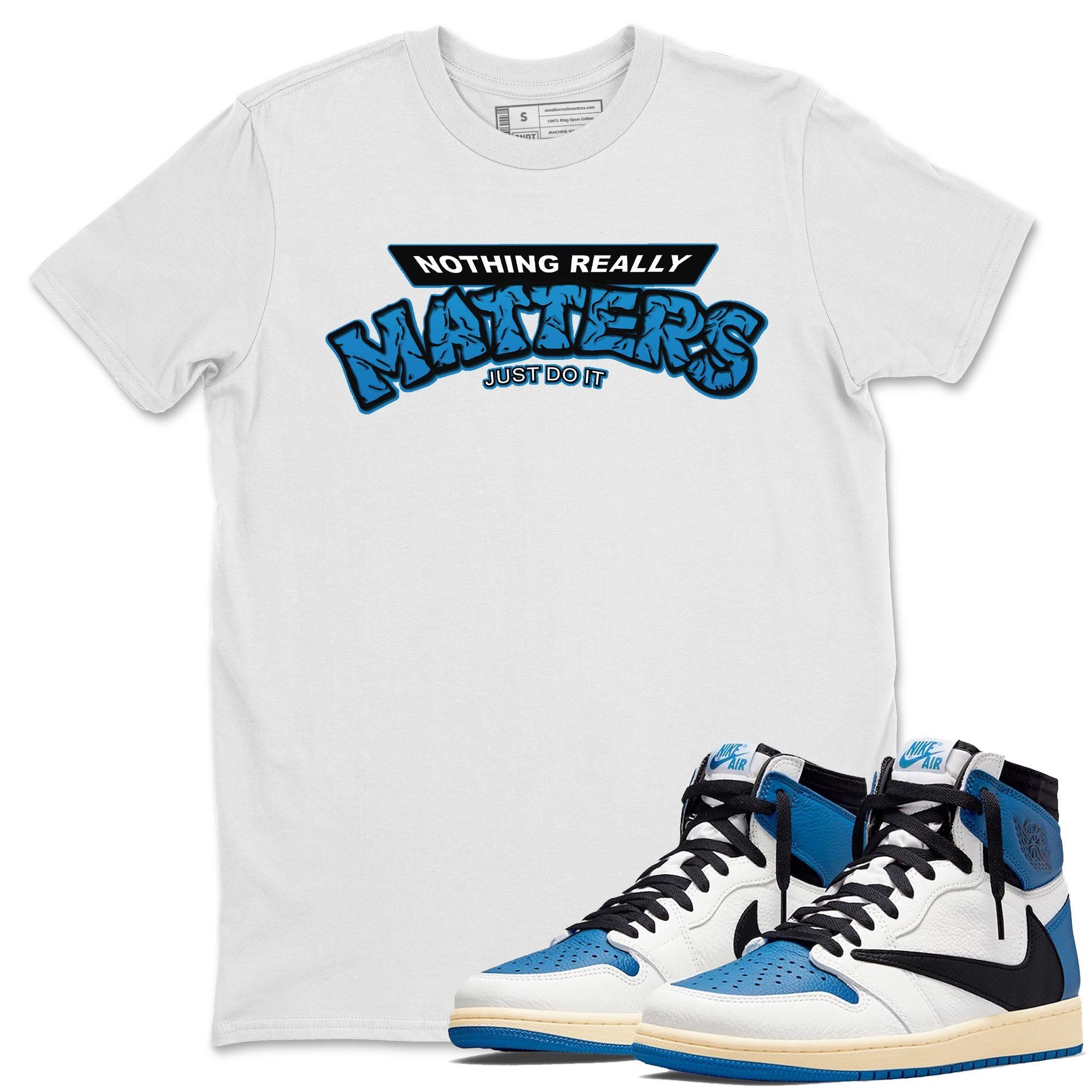 Jordan 1 Travis Scott Fragment Shirt To Match Jordans Nothing Matters Sneaker Tees Jordan 1 Travis Scott Fragment Drip Gear Zone Sneaker Matching Clothing Unisex Shirts