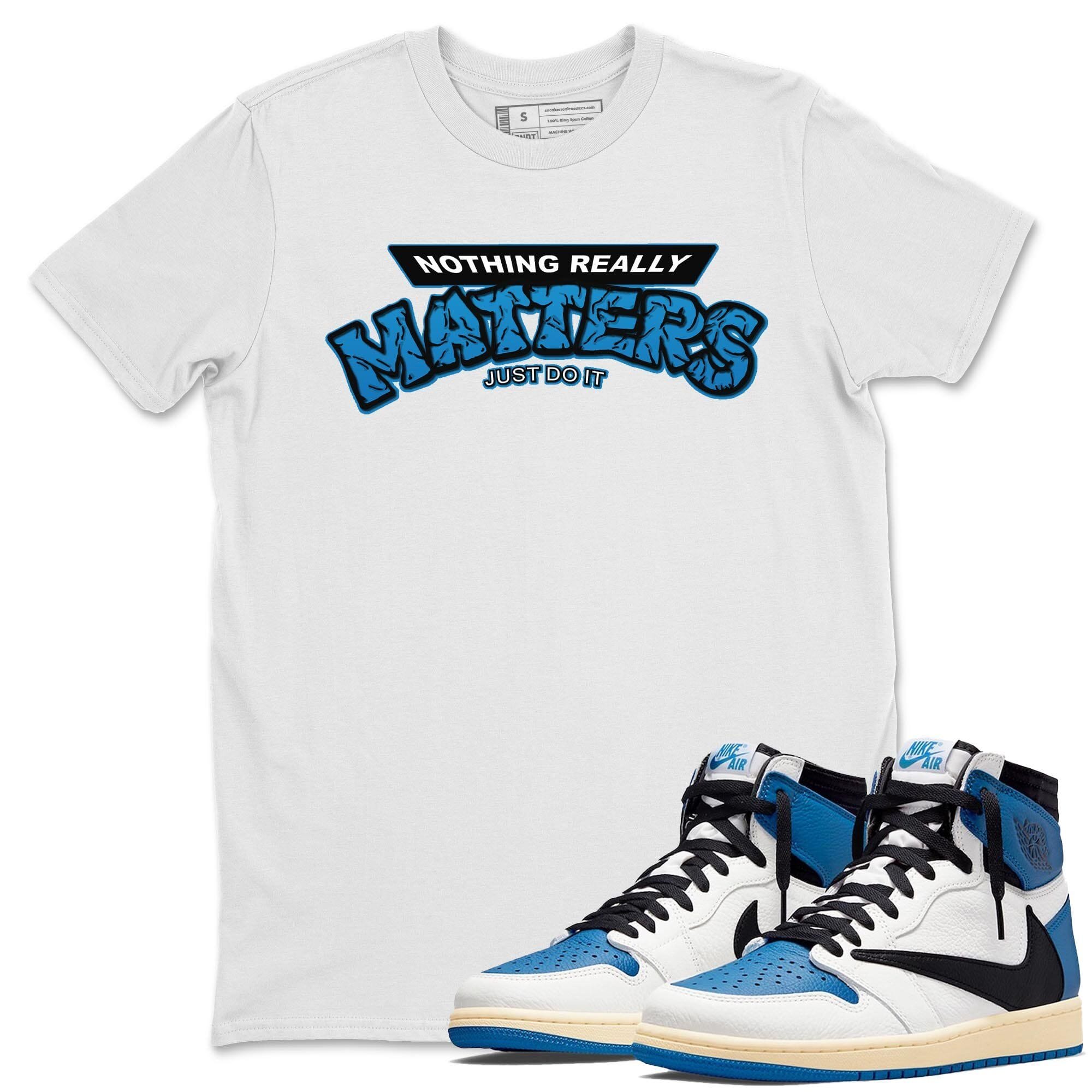 Jordan 1 Travis Scott Fragment Shirt To Match Jordans Nothing Matters Sneaker Tees Jordan 1 Travis Scott Fragment Drip Gear Zone Sneaker Matching Clothing Unisex Shirts