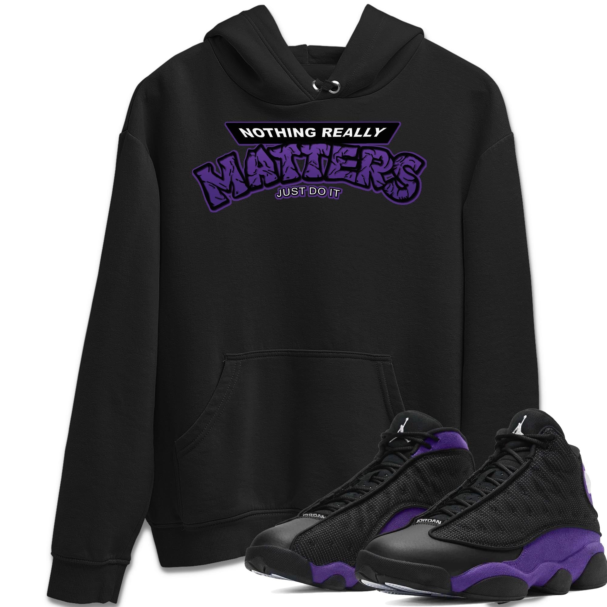 Jordan 13 Court Purple Shirt To Match Jordans Nothing Matters Sneaker Tees Jordan 13 Court Purple Drip Gear Zone Sneaker Matching Clothing Unisex Shirts