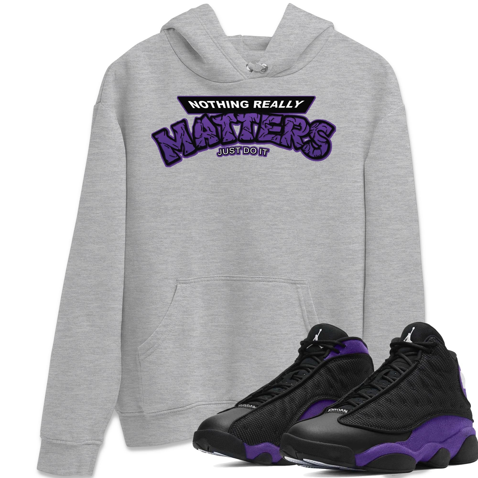 Jordan 13 Court Purple Shirt To Match Jordans Nothing Matters Sneaker Tees Jordan 13 Court Purple Drip Gear Zone Sneaker Matching Clothing Unisex Shirts