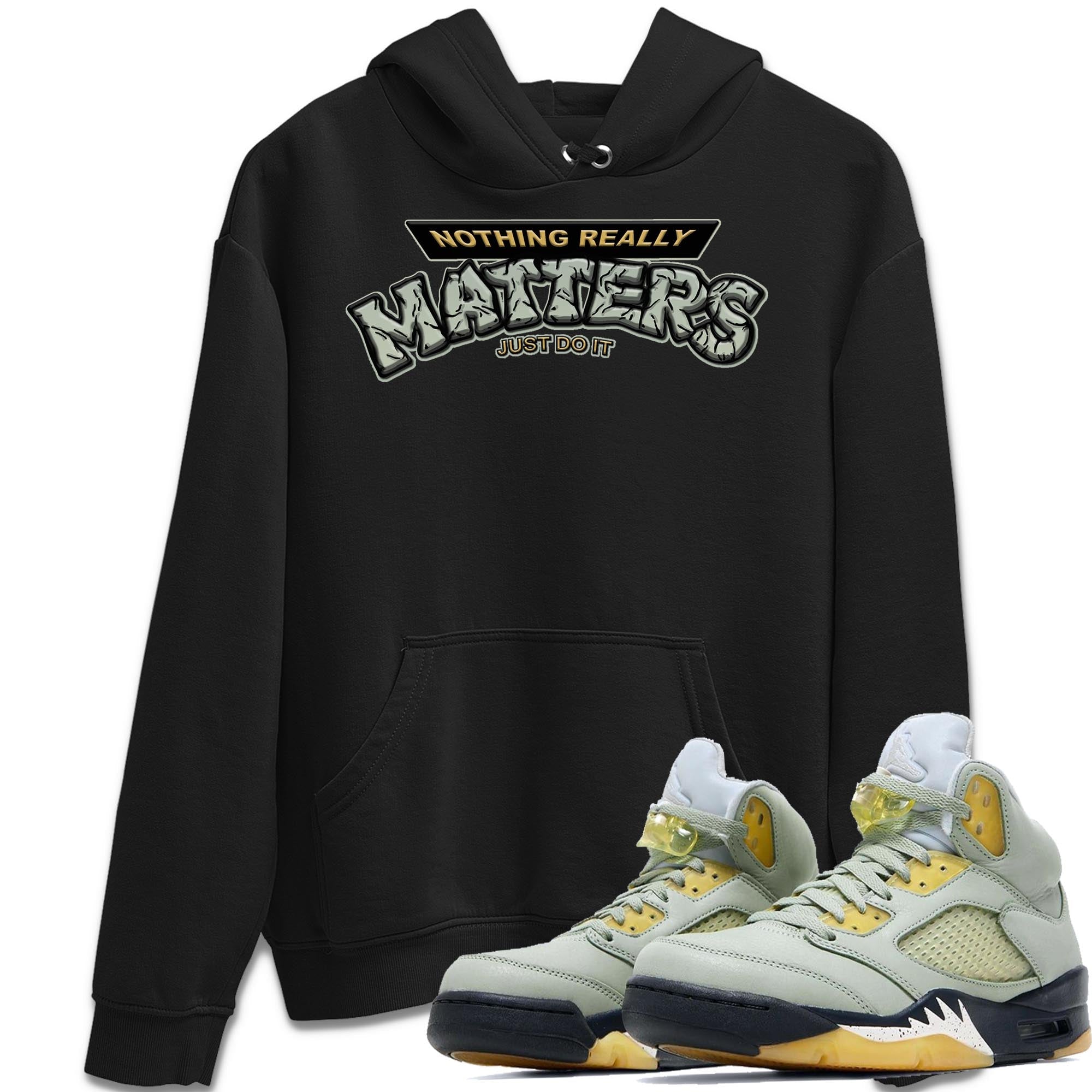 Jordan 5 Jade Horizon Shirt To Match Jordans Nothing Matters Sneaker Tees Jordan 5 Jade Horizon Drip Gear Zone Sneaker Matching Clothing Unisex Shirts