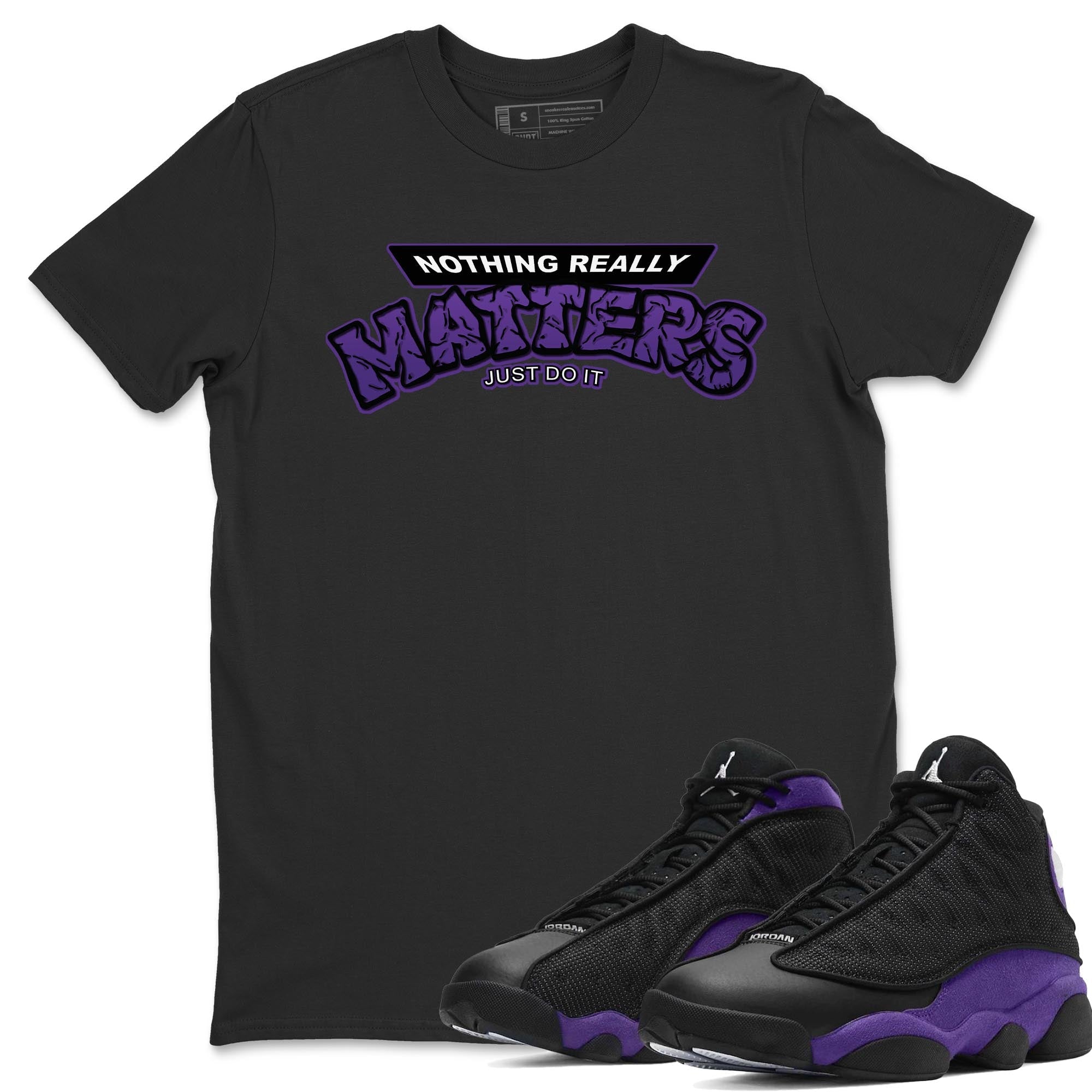 Jordan 13 Court Purple Shirt To Match Jordans Nothing Matters Sneaker Tees Jordan 13 Court Purple Drip Gear Zone Sneaker Matching Clothing Unisex Shirts