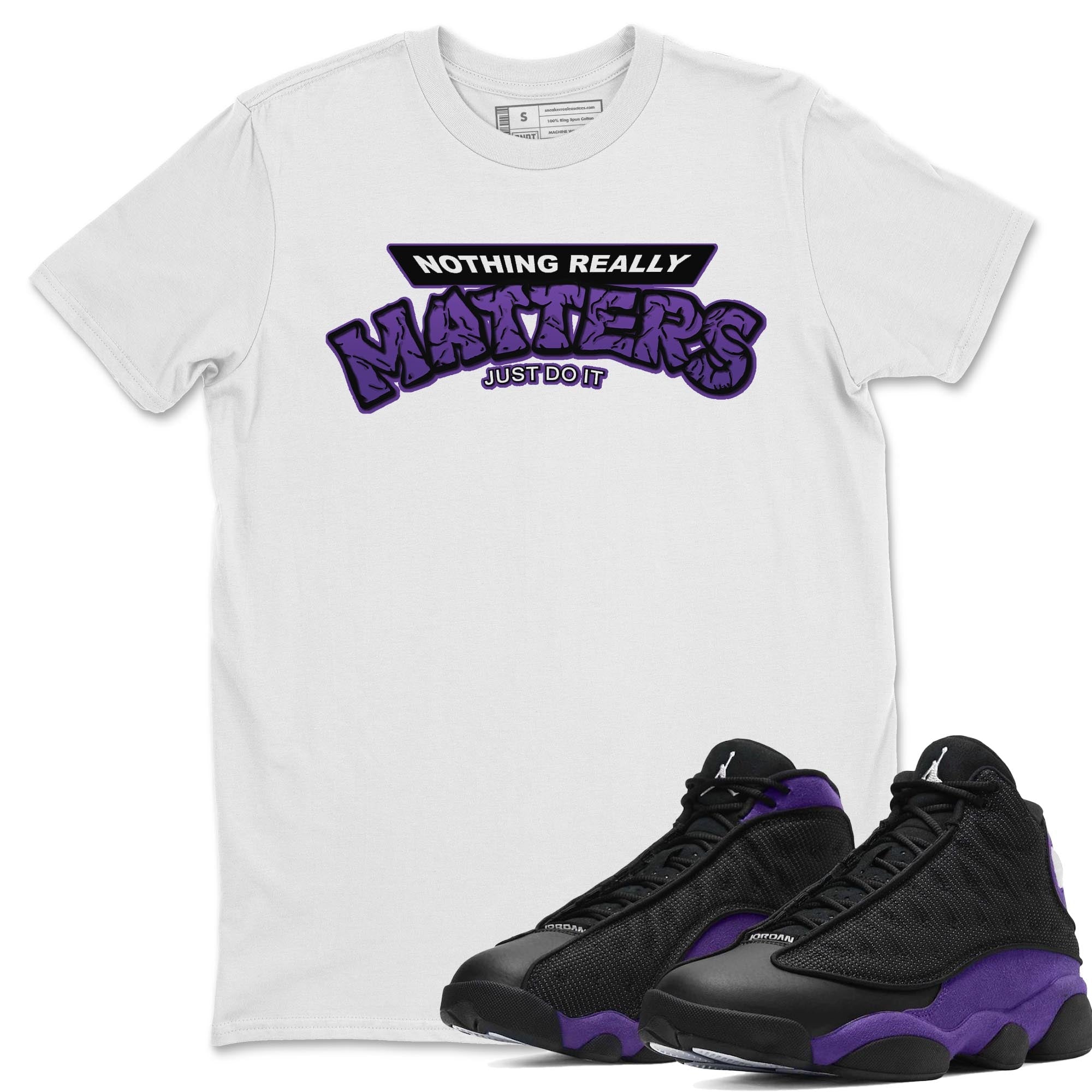 Jordan 13 Court Purple Shirt To Match Jordans Nothing Matters Sneaker Tees Jordan 13 Court Purple Drip Gear Zone Sneaker Matching Clothing Unisex Shirts