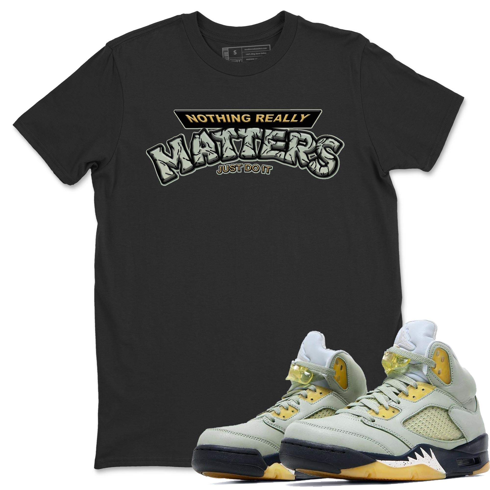 Jordan 5 Jade Horizon Shirt To Match Jordans Nothing Matters Sneaker Tees Jordan 5 Jade Horizon Drip Gear Zone Sneaker Matching Clothing Unisex Shirts