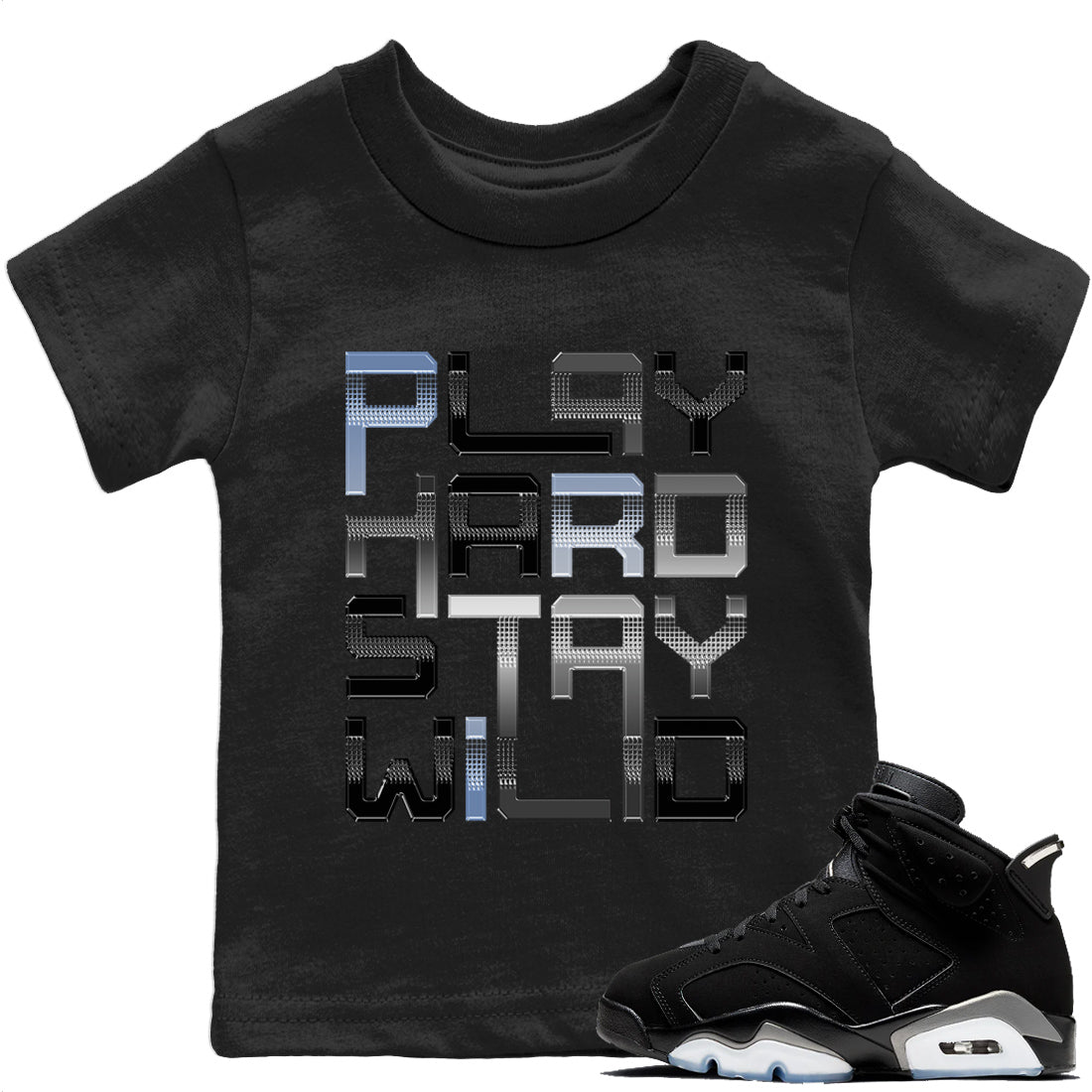 Jordan 6 Chrome Sneaker Matching T-Shirt Play Hard Stay Wild Sneaker Tees Jordan 6 Chrome Sneaker Release Tees Kids Shirts
