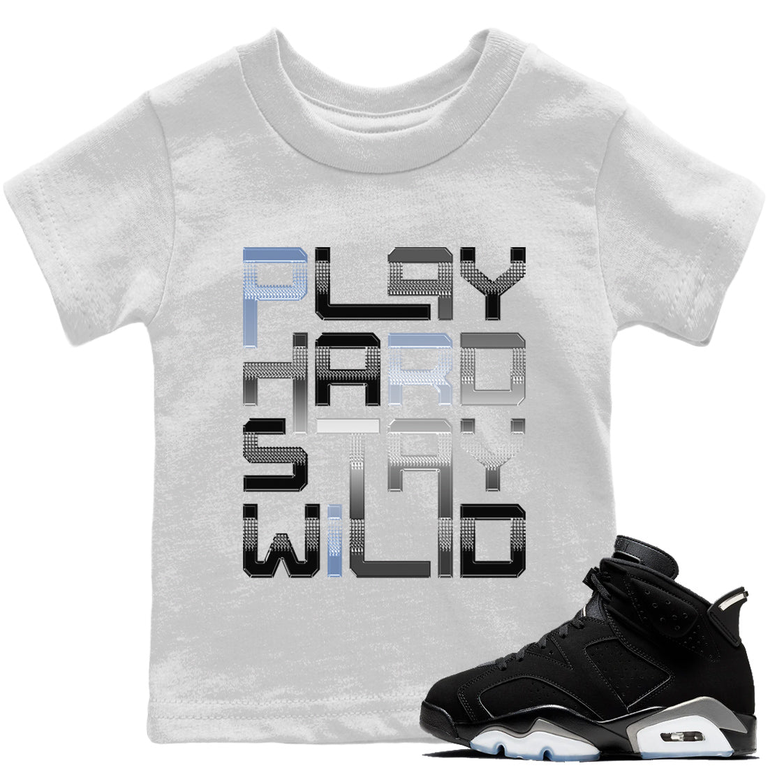 Jordan 6 Chrome Sneaker Matching T-Shirt Play Hard Stay Wild Sneaker Tees Jordan 6 Chrome Sneaker Release Tees Kids Shirts