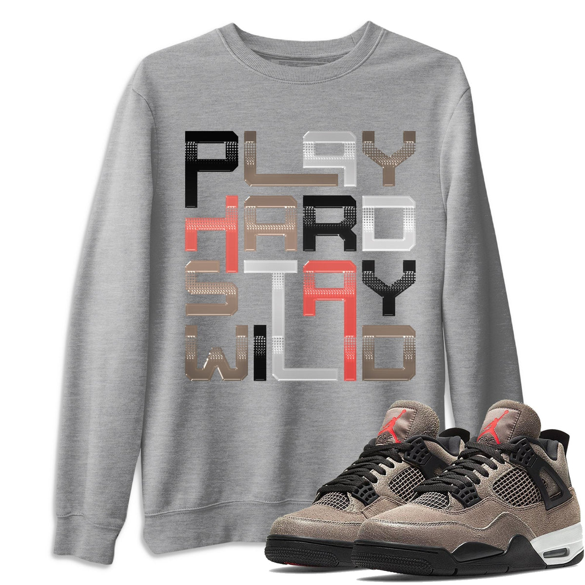 Jordan 4 Taupe Haze Shirt To Match Jordans Play Hard Stay Wild Sneaker Tees Jordan 4 Taupe Haze Drip Gear Zone Sneaker Matching Clothing Unisex Shirts