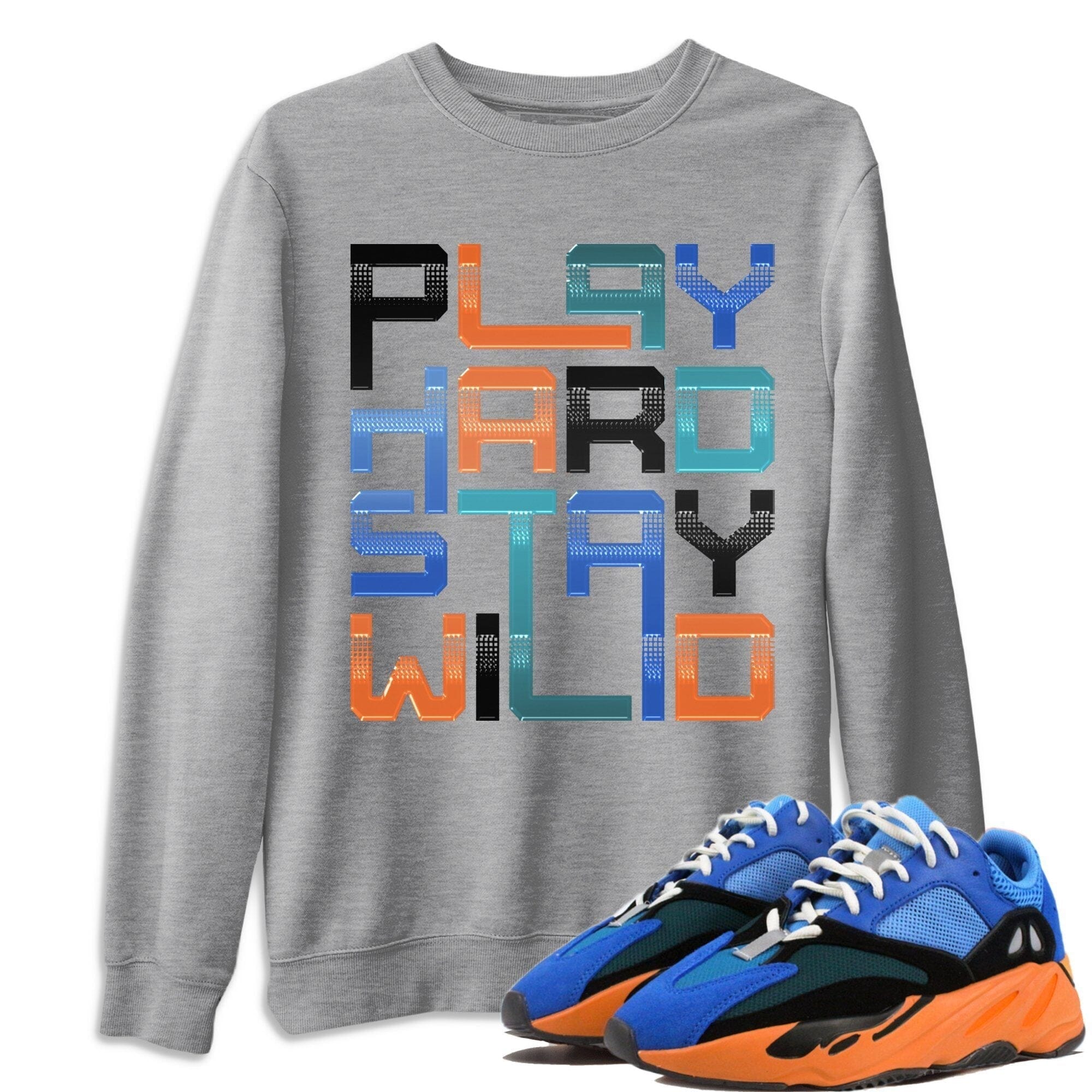 Yeezy 700 Bright Blue Shirt To Match Jordans Play Hard Stay Wild Sneaker Tees Yeezy 700 Bright Blue Drip Gear Zone Sneaker Matching Clothing Unisex Shirts