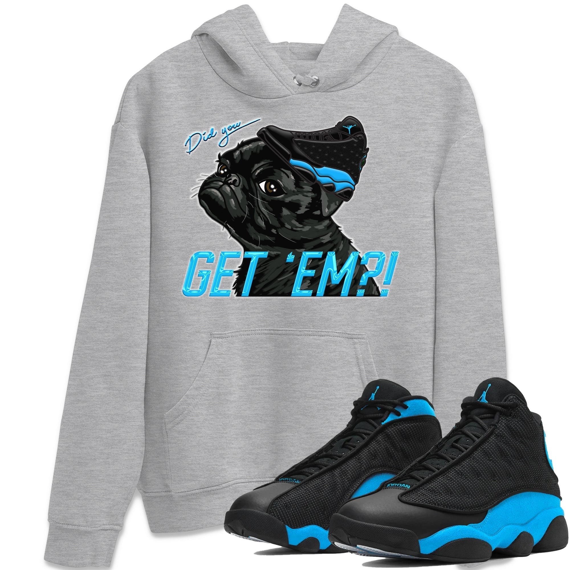 Jordan 13 UNC Shirt To Match Jordans Pug Get Em Sneaker Tees Jordan 13 UNC Drip Gear Zone Sneaker Matching Clothing Unisex Shirts
