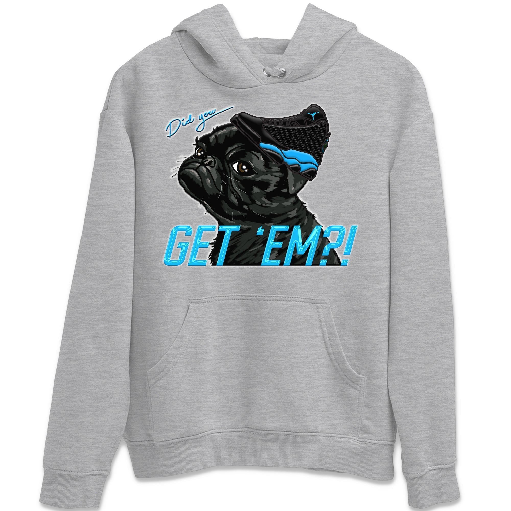 Jordan 13 UNC Shirt To Match Jordans Pug Get Em Sneaker Tees Jordan 13 UNC Drip Gear Zone Sneaker Matching Clothing Unisex Shirts