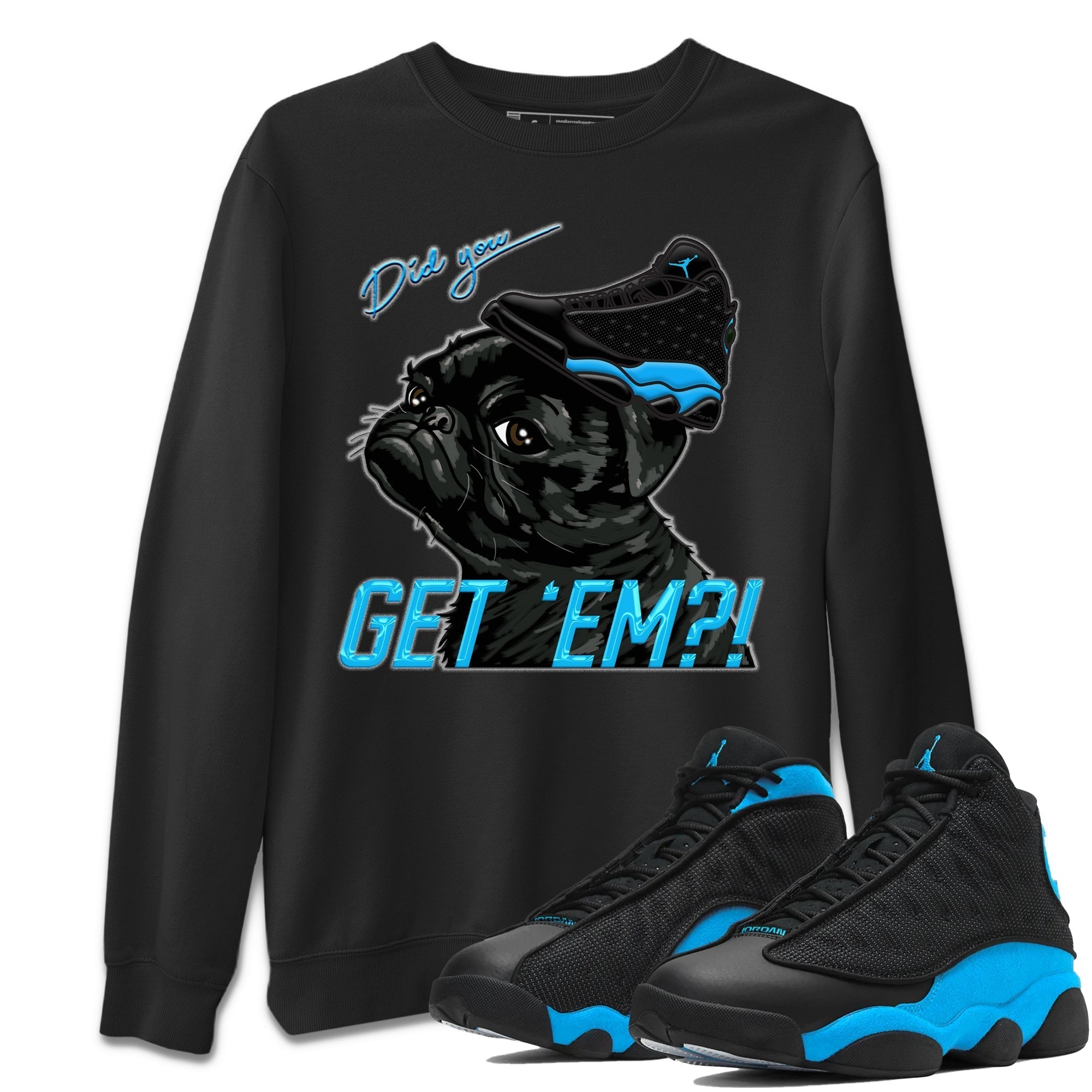 Jordan 13 UNC Shirt To Match Jordans Pug Get Em Sneaker Tees Jordan 13 UNC Drip Gear Zone Sneaker Matching Clothing Unisex Shirts