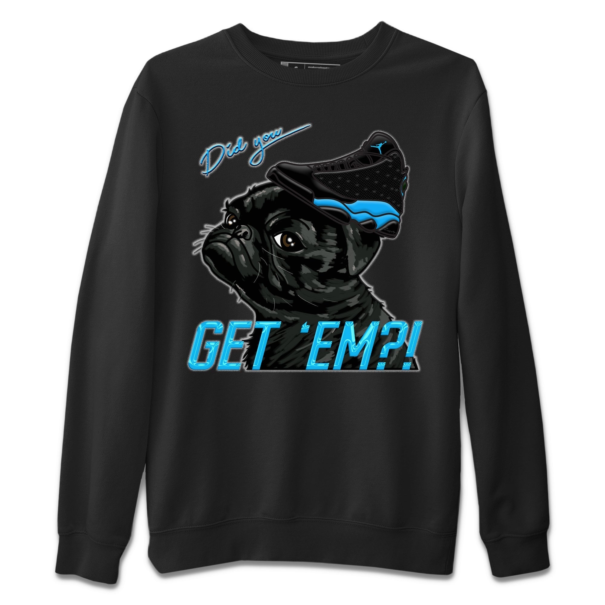 Jordan 13 UNC Shirt To Match Jordans Pug Get Em Sneaker Tees Jordan 13 UNC Drip Gear Zone Sneaker Matching Clothing Unisex Shirts