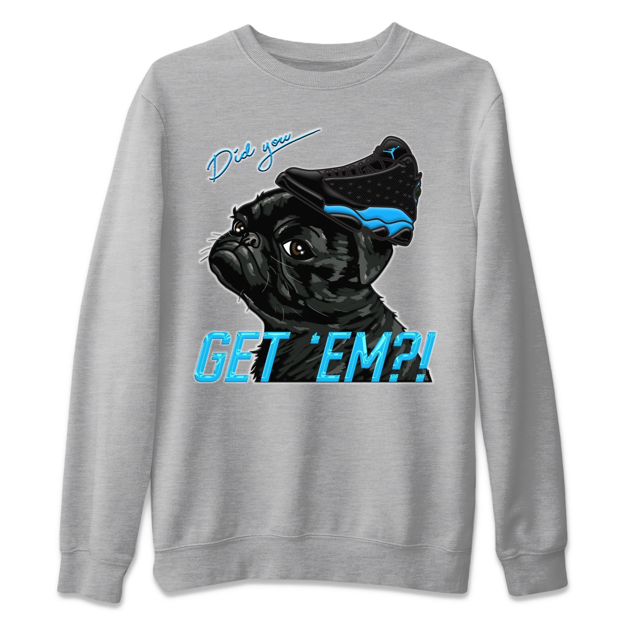 Jordan 13 UNC Shirt To Match Jordans Pug Get Em Sneaker Tees Jordan 13 UNC Drip Gear Zone Sneaker Matching Clothing Unisex Shirts
