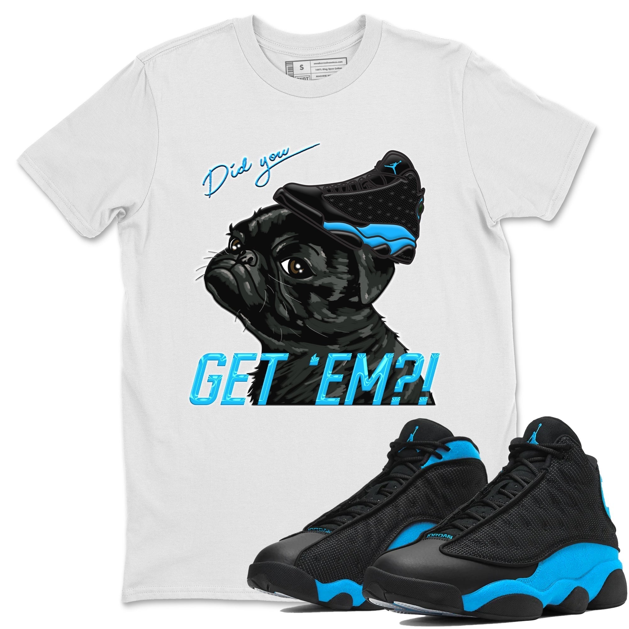 Jordan 13 UNC Shirt To Match Jordans Pug Get Em Sneaker Tees Jordan 13 UNC Drip Gear Zone Sneaker Matching Clothing Unisex Shirts