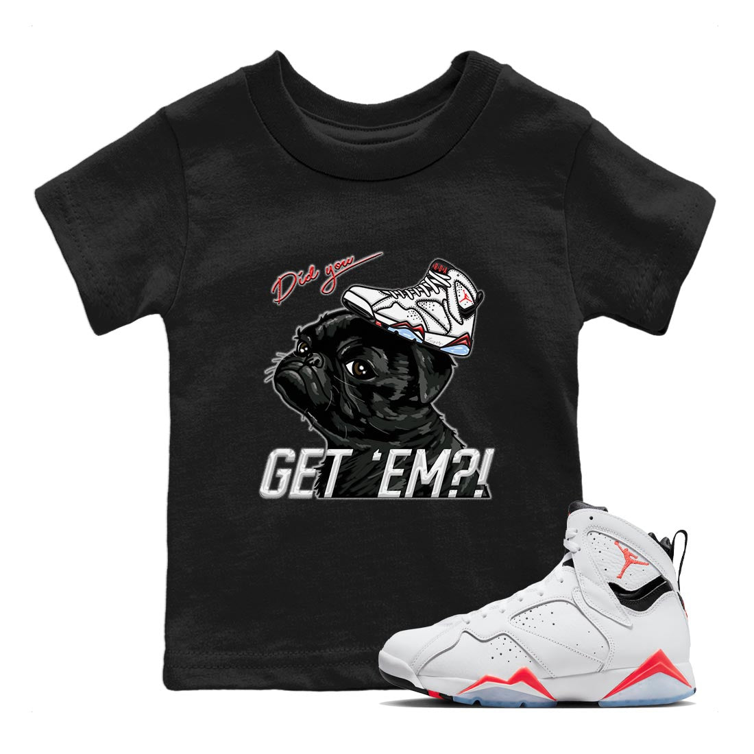 Air Jordan 7 White Infrared shirt to match jordans Pug Get Em Streetwear Sneaker Shirt White Infrared 7s Drip Gear Zone Sneaker Matching Clothing Baby Toddler Black 1 T-Shirt
