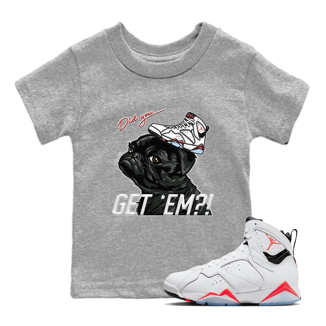 Air Jordan 7 White Infrared shirt to match jordans Pug Get Em Streetwear Sneaker Shirt White Infrared 7s Drip Gear Zone Sneaker Matching Clothing Baby Toddler Heather Grey 1 T-Shirt