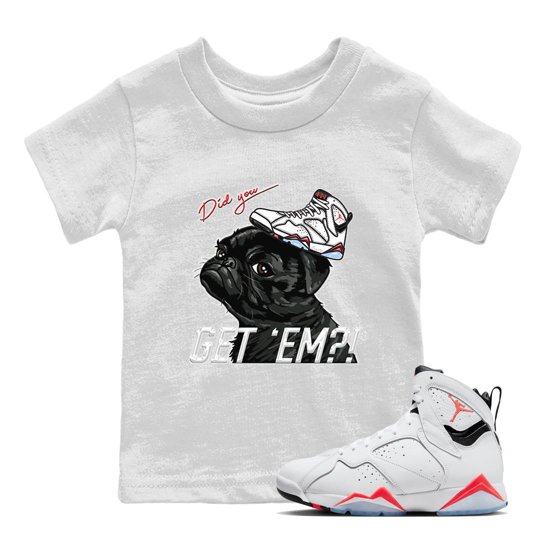 Air Jordan 7 White Infrared shirt to match jordans Pug Get Em Streetwear Sneaker Shirt White Infrared 7s Drip Gear Zone Sneaker Matching Clothing Baby Toddler White 1 T-Shirt