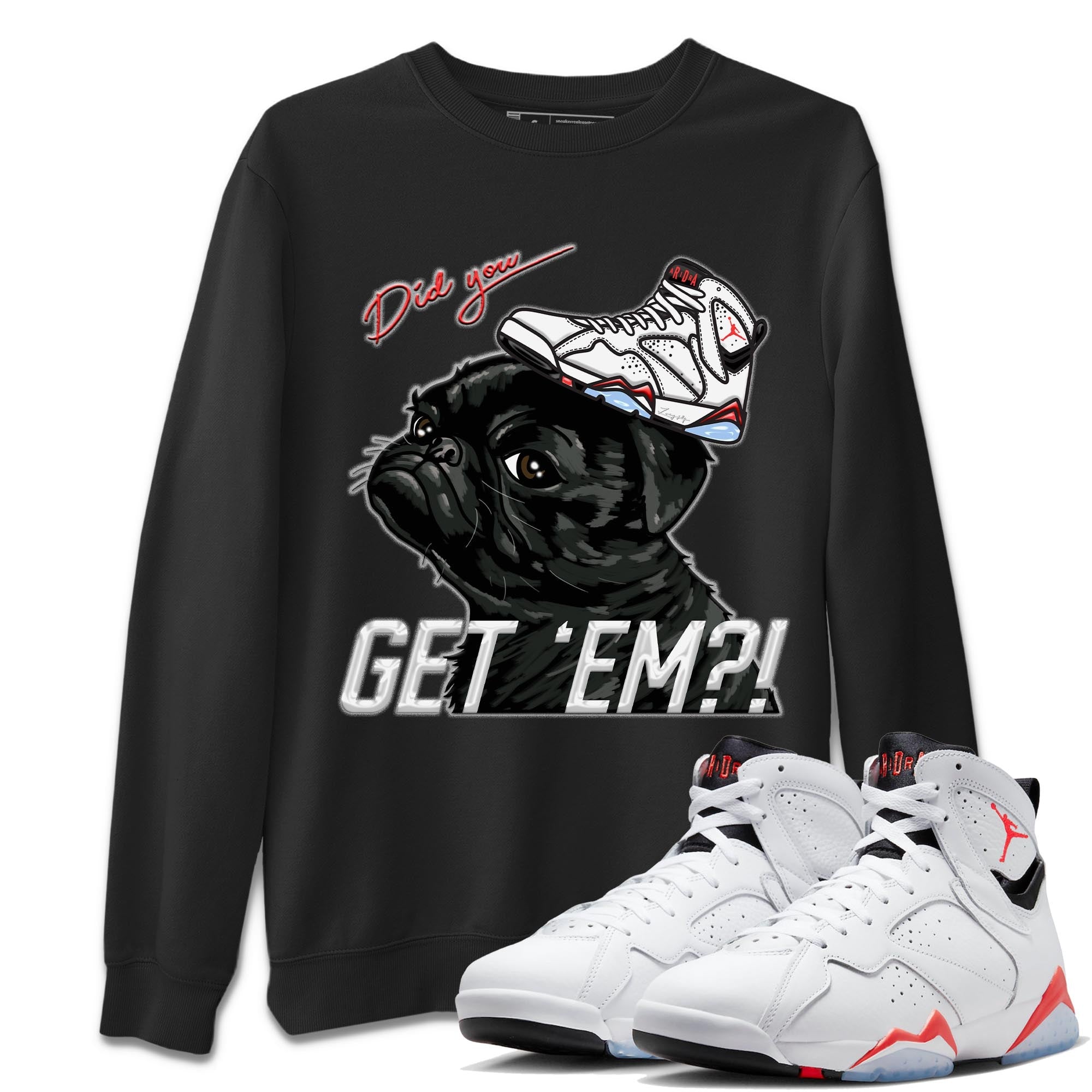 Air Jordan 7 White Infrared shirt to match jordans Pug Get Em Streetwear Sneaker Shirt White Infrared 7s Drip Gear Zone Sneaker Matching Clothing Unisex Black 1 T-Shirt