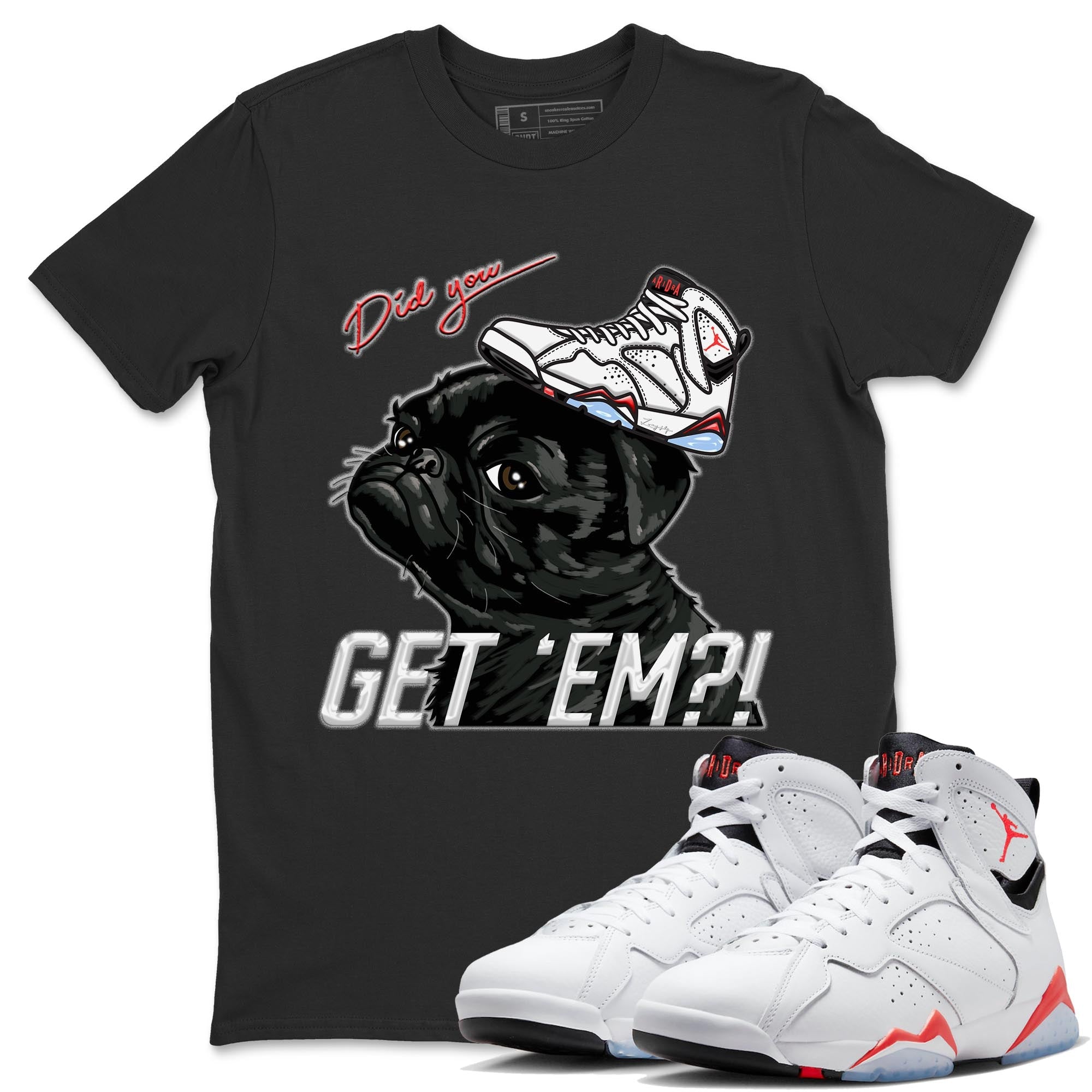 Air Jordan 7 White Infrared shirt to match jordans Pug Get Em Streetwear Sneaker Shirt White Infrared 7s Drip Gear Zone Sneaker Matching Clothing Unisex Black 1 T-Shirt