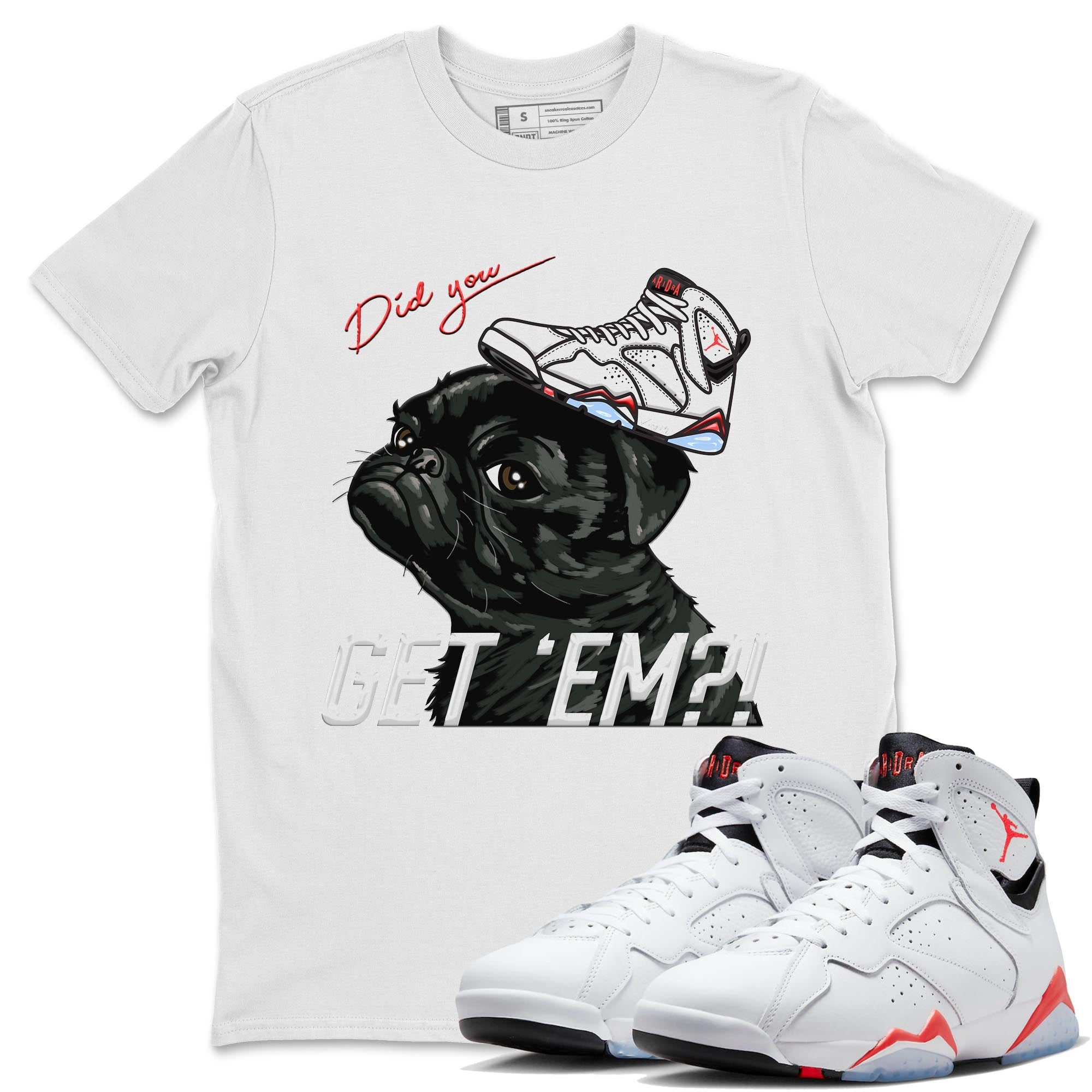 Air Jordan 7 White Infrared shirt to match jordans Pug Get Em Streetwear Sneaker Shirt White Infrared 7s Drip Gear Zone Sneaker Matching Clothing Unisex White 1 T-Shirt
