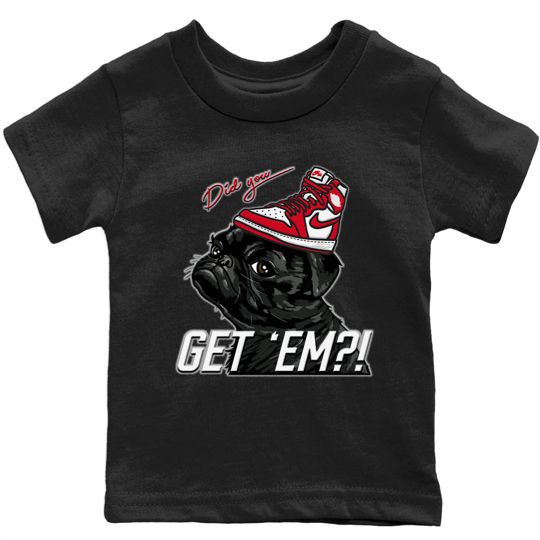 Jordan 1 Newstalgia Sneaker Matching T-Shirt Pug Get Em Sneaker Tees Jordan 1 Newstalgia Sneaker Release Tees Kids Shirts