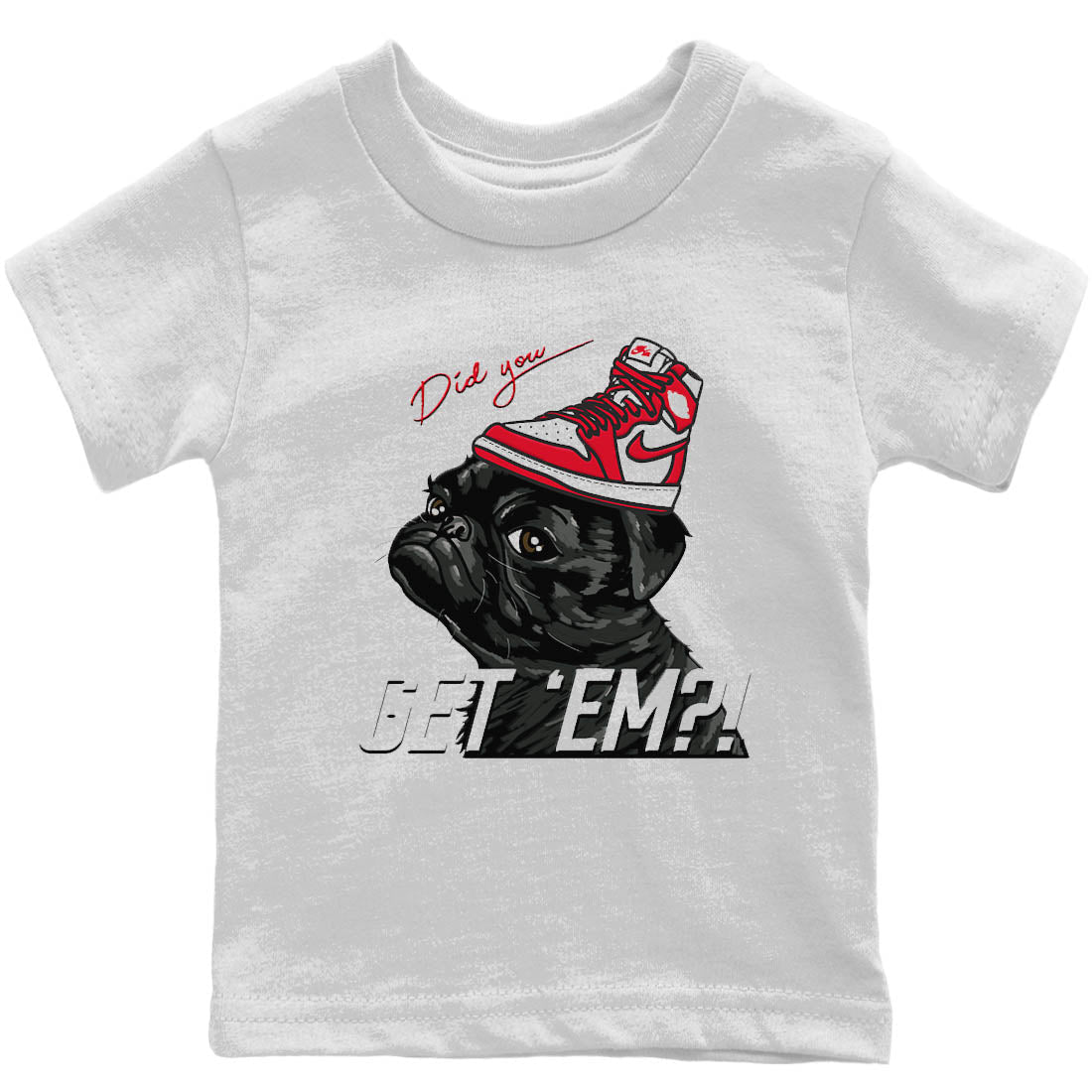 Jordan 1 Newstalgia Sneaker Matching T-Shirt Pug Get Em Sneaker Tees Jordan 1 Newstalgia Sneaker Release Tees Kids Shirts