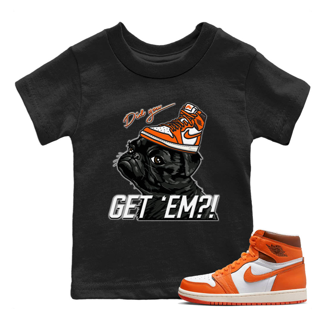 Jordan 1 Starfish Sneaker Matching T-Shirt Pug Get Em Sneaker Tees Jordan 1 Starfish Sneaker Release Tees Kids Shirts