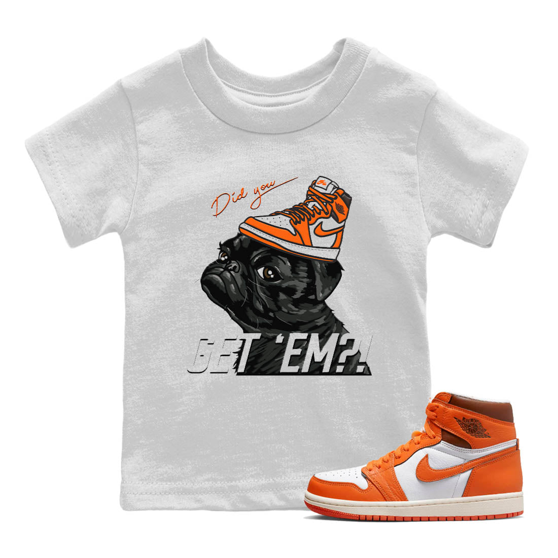 Jordan 1 Starfish Sneaker Matching T-Shirt Pug Get Em Sneaker Tees Jordan 1 Starfish Sneaker Release Tees Kids Shirts