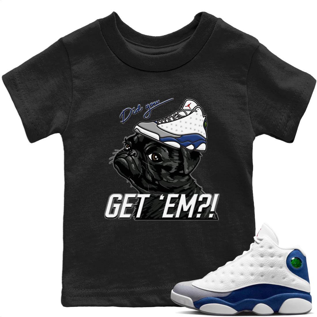 Jordan 13 French Blue Sneaker Matching T-Shirt Pug Get Em Sneaker Tees Jordan 13 French Blue Sneaker Release Tees Kids Shirts