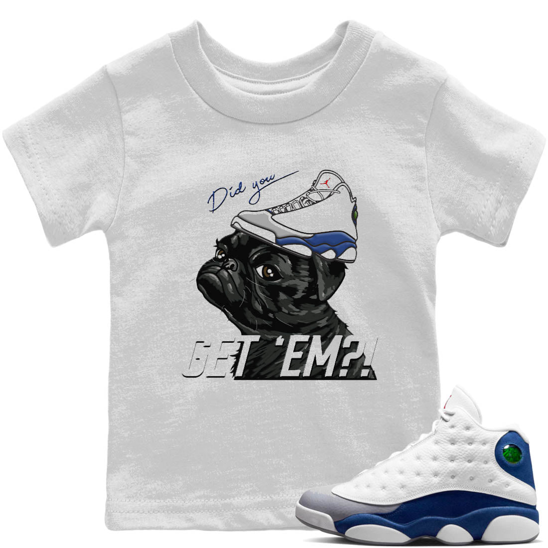 Jordan 13 French Blue Sneaker Matching T-Shirt Pug Get Em Sneaker Tees Jordan 13 French Blue Sneaker Release Tees Kids Shirts
