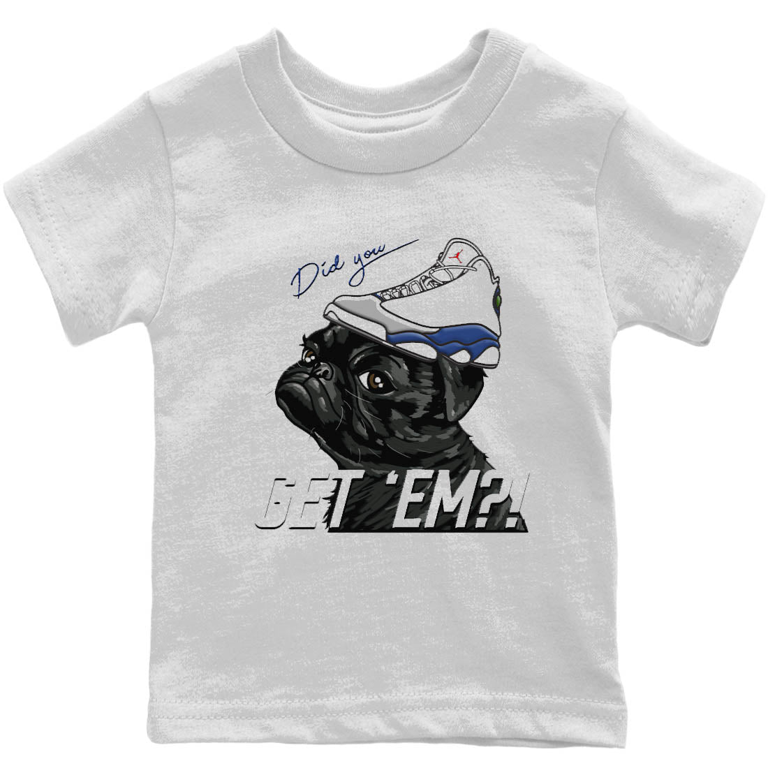 Jordan 13 French Blue Sneaker Matching T-Shirt Pug Get Em Sneaker Tees Jordan 13 French Blue Sneaker Release Tees Kids Shirts