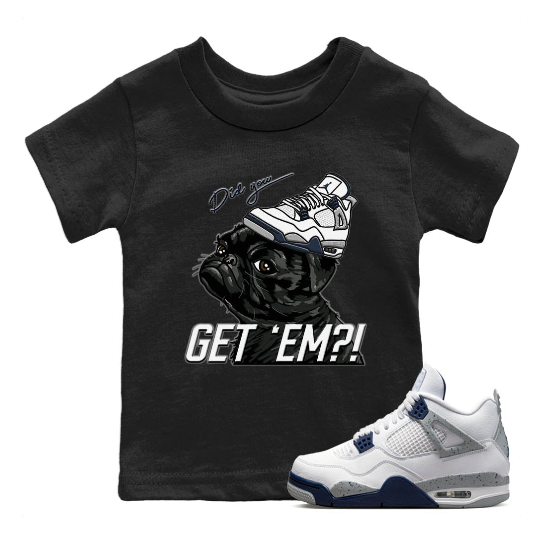 Jordan 4 Midnight Navy Sneaker Matching T-Shirt Pug Get Em Sneaker Tees Jordan 4 Midnight Navy Sneaker Release Tees Kids Shirts