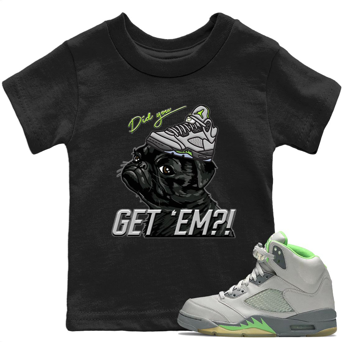 Jordan 5 Green Bean Sneaker Matching T-Shirt Pug Get Em Sneaker Tees Jordan 5 Green Bean Sneaker Release Tees Kids Shirts