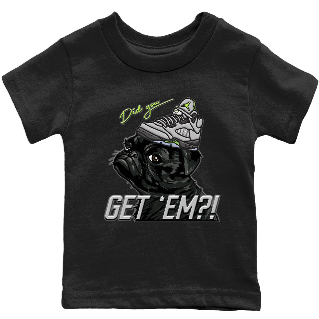 Jordan 5 Green Bean Sneaker Matching T-Shirt Pug Get Em Sneaker Tees Jordan 5 Green Bean Sneaker Release Tees Kids Shirts