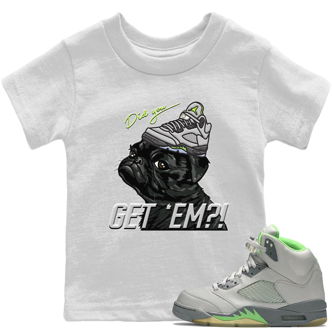 Jordan 5 Green Bean Sneaker Matching T-Shirt Pug Get Em Sneaker Tees Jordan 5 Green Bean Sneaker Release Tees Kids Shirts