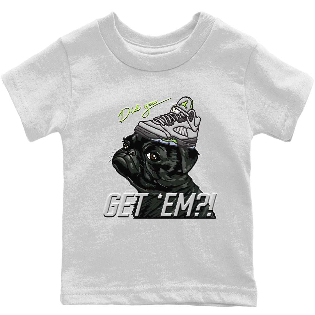 Jordan 5 Green Bean Sneaker Matching T-Shirt Pug Get Em Sneaker Tees Jordan 5 Green Bean Sneaker Release Tees Kids Shirts