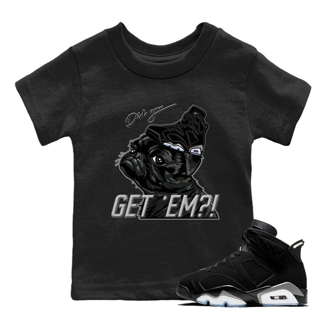 Jordan 6 Chrome Sneaker Matching T-Shirt Pug get em Sneaker Tees Jordan 6 Chrome Sneaker Release Tees Kids Shirts