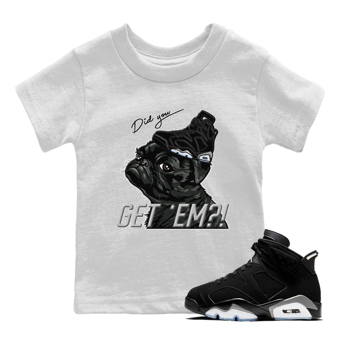 Jordan 6 Chrome Sneaker Matching T-Shirt Pug get em Sneaker Tees Jordan 6 Chrome Sneaker Release Tees Kids Shirts