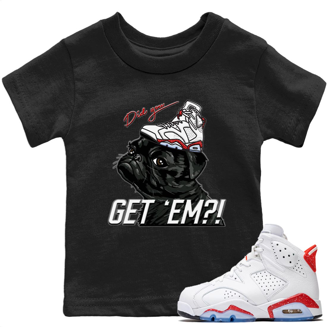 Jordan 6 Red Velvet Cookies Shirt To Match Jordans Pug Get Em Sneaker Tees Jordan 6 Red Velvet Cookies Drip Gear Zone Sneaker Matching Clothing Kids Shirts