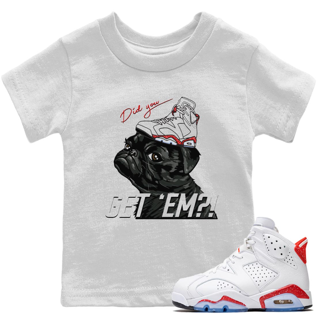 Jordan 6 Red Velvet Cookies Shirt To Match Jordans Pug Get Em Sneaker Tees Jordan 6 Red Velvet Cookies Drip Gear Zone Sneaker Matching Clothing Kids Shirts