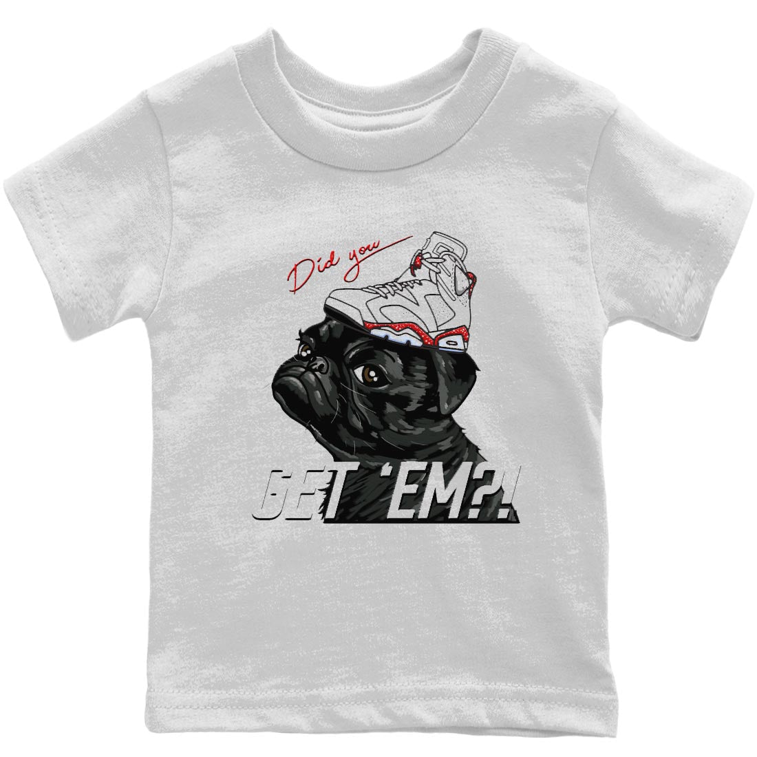 Jordan 6 Red Velvet Cookies Shirt To Match Jordans Pug Get Em Sneaker Tees Jordan 6 Red Velvet Cookies Drip Gear Zone Sneaker Matching Clothing Kids Shirts