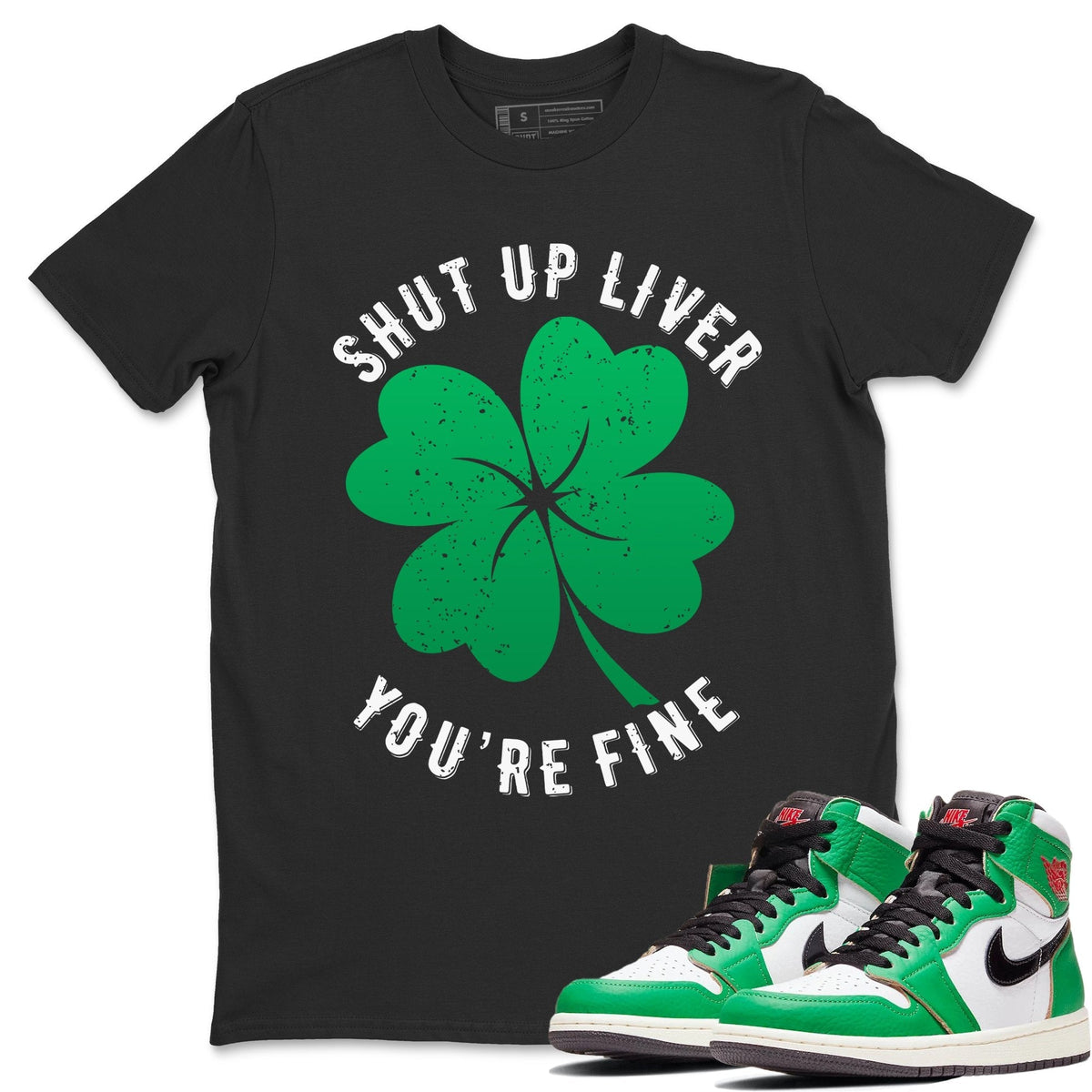 Jordan 1 Lucky Green Shirt To Match Jordans Shut Up Liver You're Fine Sneaker Tees Jordan 1 Lucky Green Drip Gear Zone Sneaker Matching Clothing Unisex Shirts