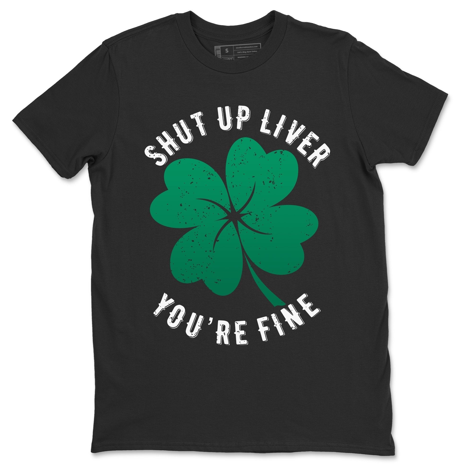 Jordan 13 Lucky Green Shirt To Match Jordans Shut Up Liver You're Fine Sneaker Tees Jordan 13 Lucky Green Drip Gear Zone Sneaker Matching Clothing Unisex Shirts