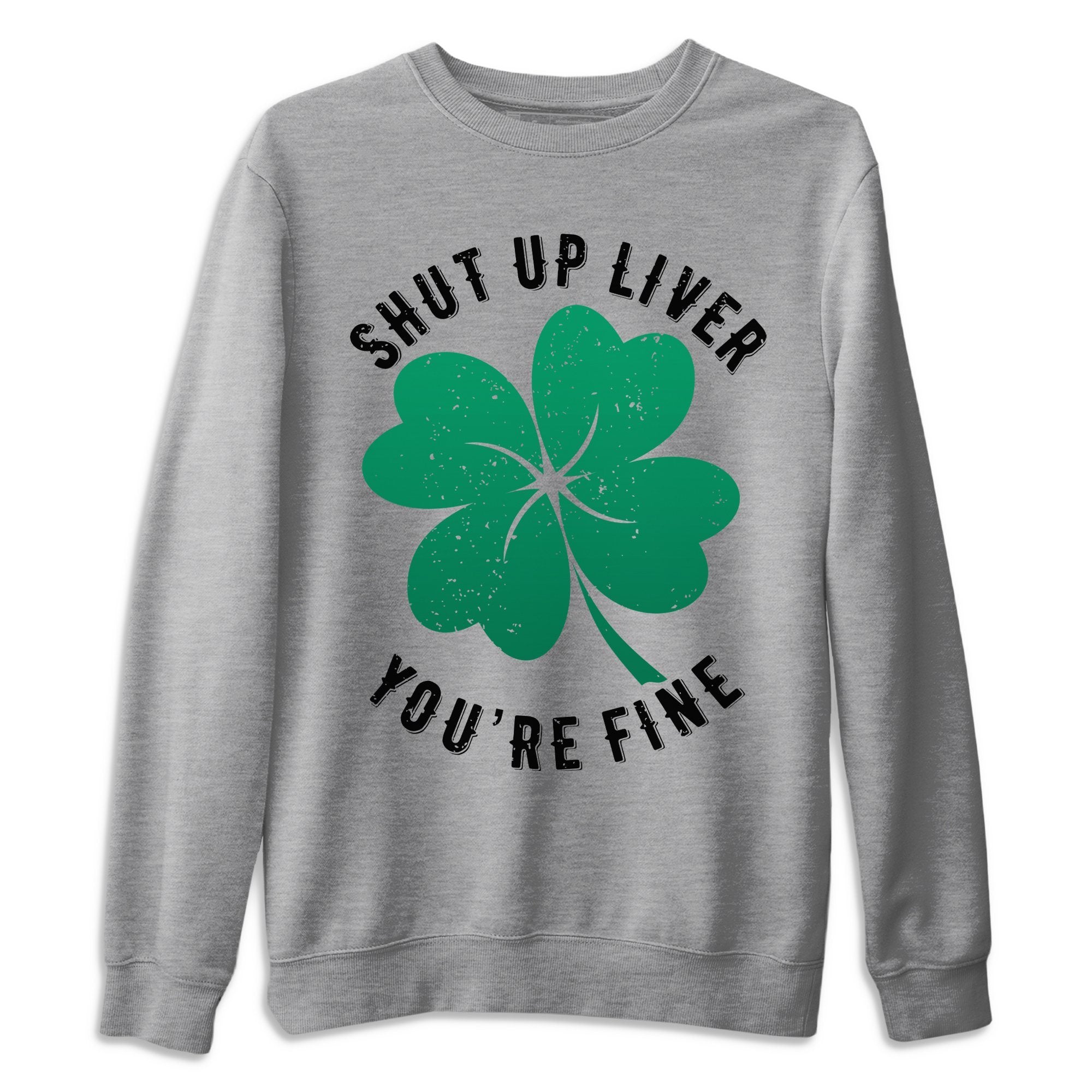 Jordan 13 Lucky Green Shirt To Match Jordans Shut Up Liver You're Fine Sneaker Tees Jordan 13 Lucky Green Drip Gear Zone Sneaker Matching Clothing Unisex Shirts