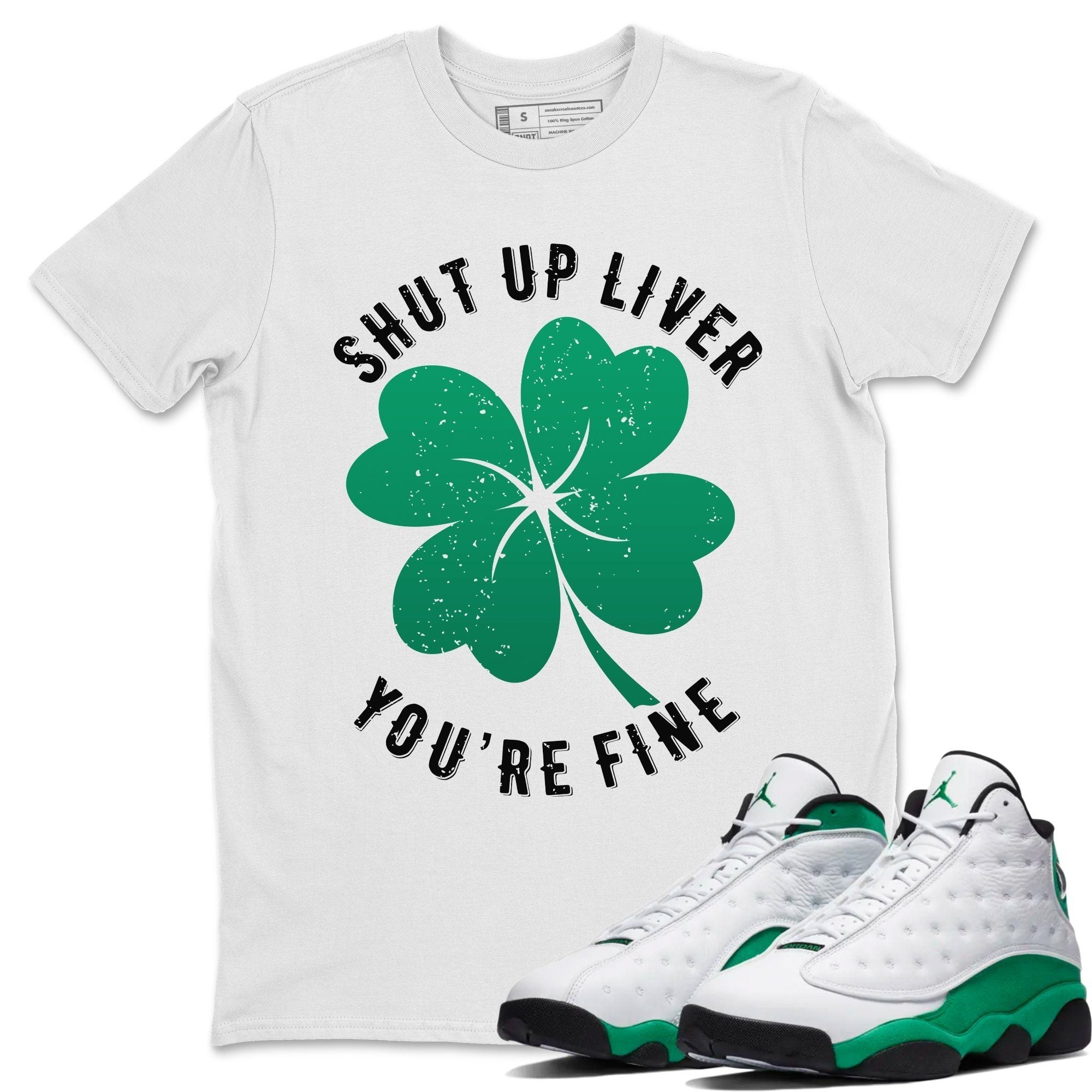 Jordan 13 Lucky Green Shirt To Match Jordans Shut Up Liver You're Fine Sneaker Tees Jordan 13 Lucky Green Drip Gear Zone Sneaker Matching Clothing Unisex Shirts