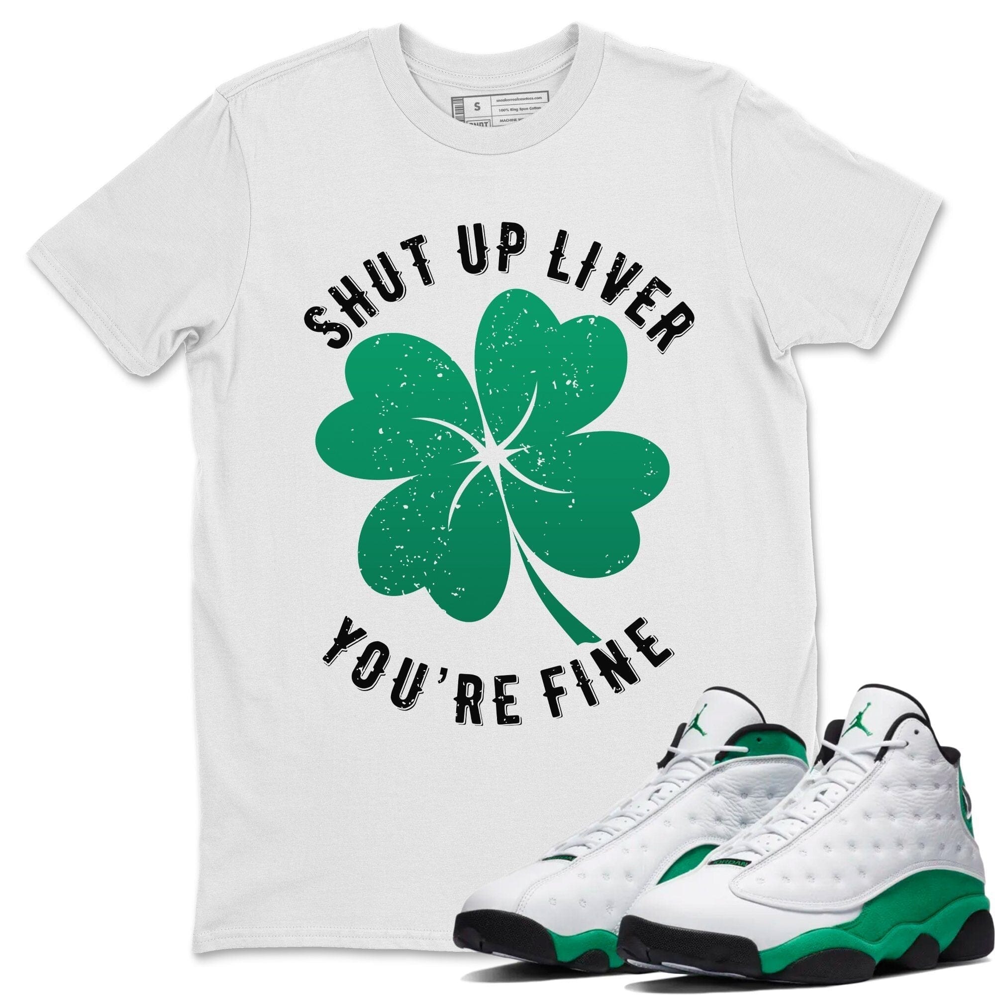 Jordan 13 Lucky Green Shirt To Match Jordans Shut Up Liver You're Fine Sneaker Tees Jordan 13 Lucky Green Drip Gear Zone Sneaker Matching Clothing Unisex Shirts