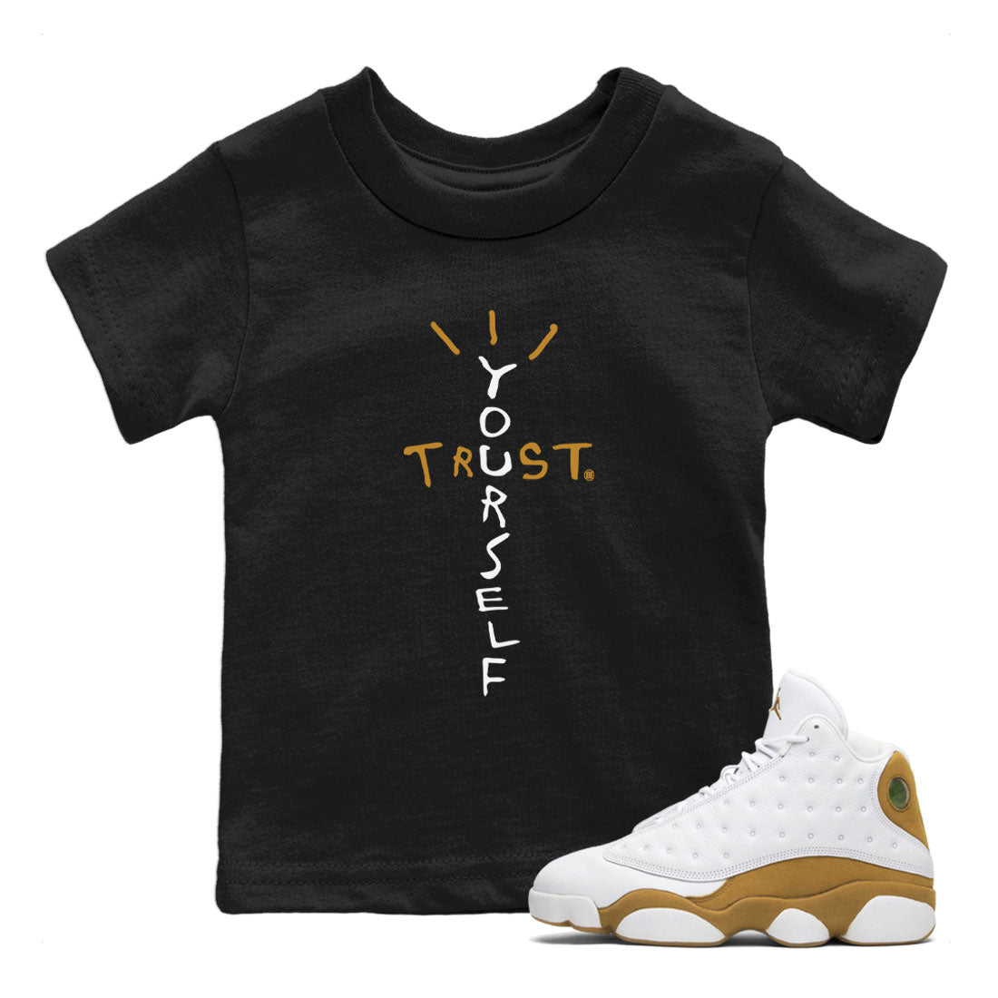 Air Jordan 13 Retro Wheat shirt to match jordans Trust Yourself Streetwear Sneaker Shirt Air Jordan 13 Wheat Drip Gear Zone Sneaker Matching Clothing Baby Toddler Black 1 T-Shirt