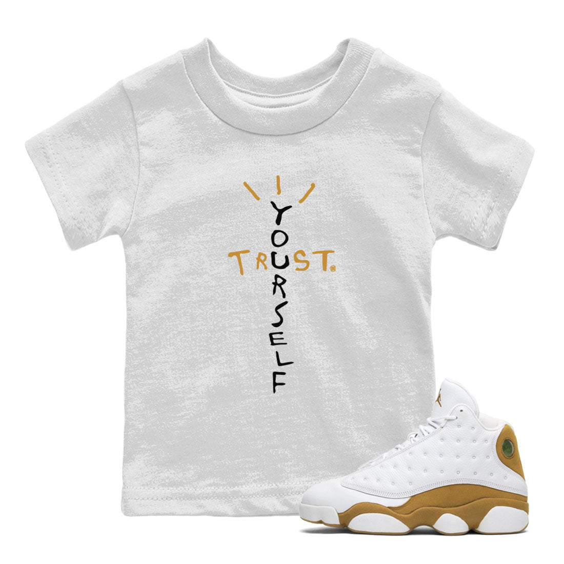 Air Jordan 13 Retro Wheat shirt to match jordans Trust Yourself Streetwear Sneaker Shirt Air Jordan 13 Wheat Drip Gear Zone Sneaker Matching Clothing Baby Toddler White 1 T-Shirt