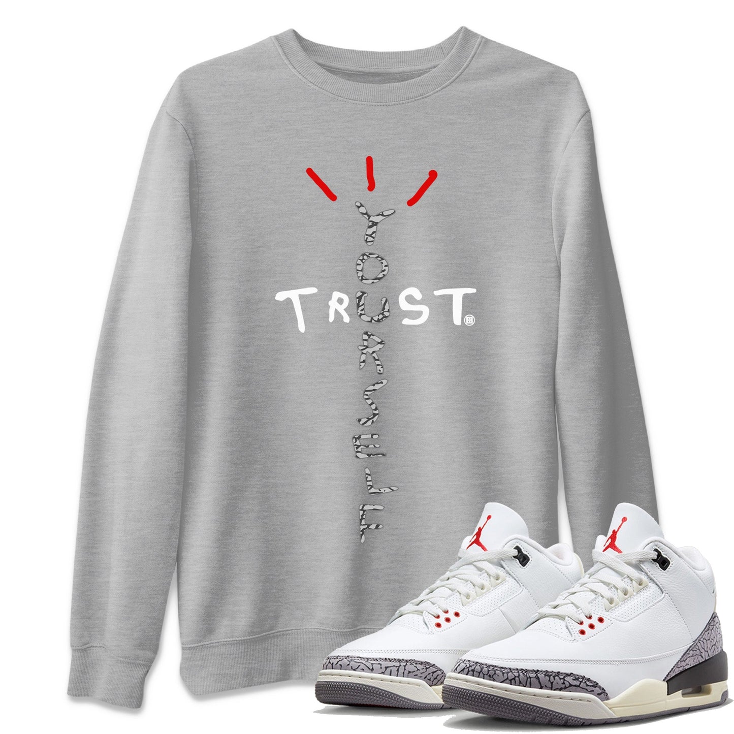 Air Jordan 3 White Cement Sneaker Match Tees Trust Yourself Streetwear Sneaker Shirt Jordan 3 Retro White Cement Sneaker Release Tees Unisex Shirts Heather Grey 1